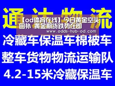 【od体育在线】今日黄金空头回补 黄金期货跌势在即(图1) od体育网站
